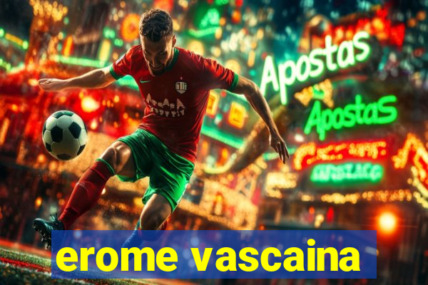 erome vascaina