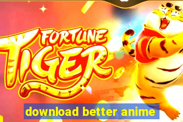 download better anime