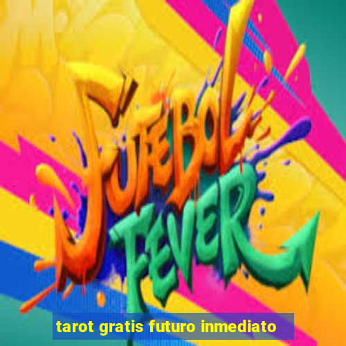 tarot gratis futuro inmediato