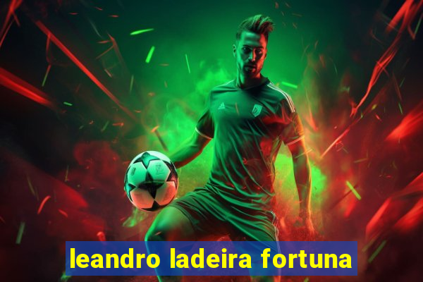 leandro ladeira fortuna