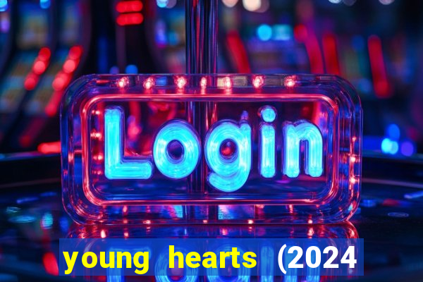 young hearts (2024 assistir online gratis)