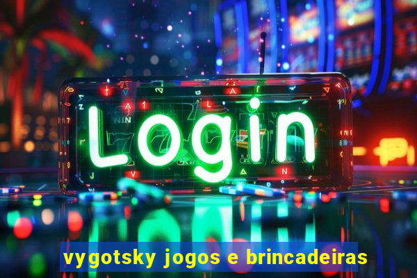 vygotsky jogos e brincadeiras