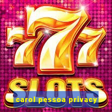 carol pessoa privacy