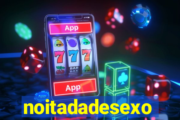 noitadadesexo