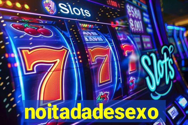 noitadadesexo