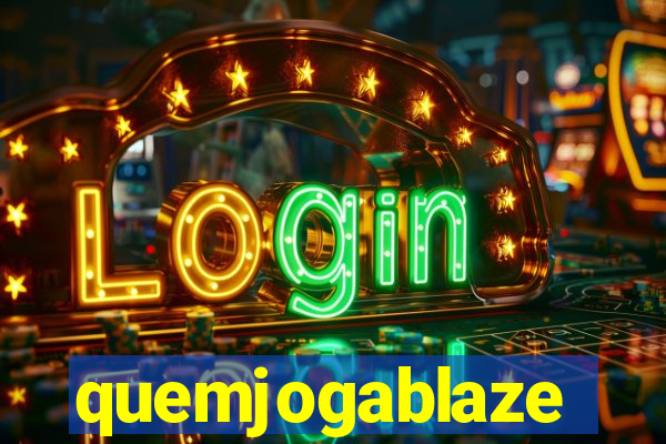 quemjogablaze