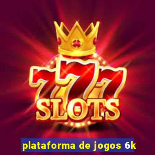 plataforma de jogos 6k