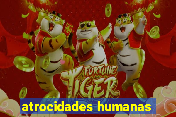 atrocidades humanas