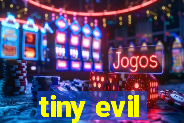 tiny evil