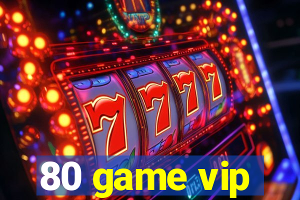 80 game vip