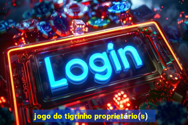 jogo do tigrinho proprietário(s)