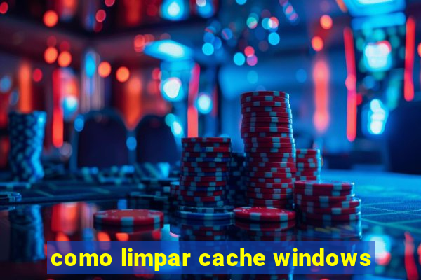 como limpar cache windows