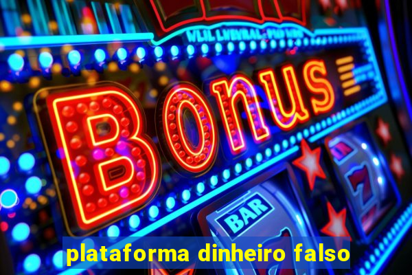 plataforma dinheiro falso