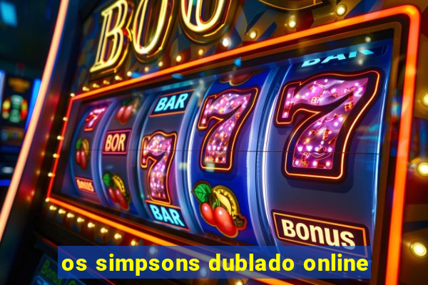 os simpsons dublado online