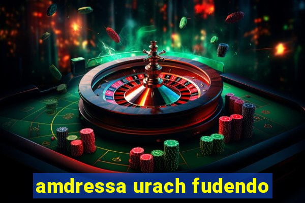 amdressa urach fudendo