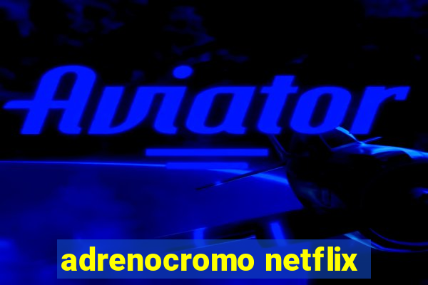 adrenocromo netflix