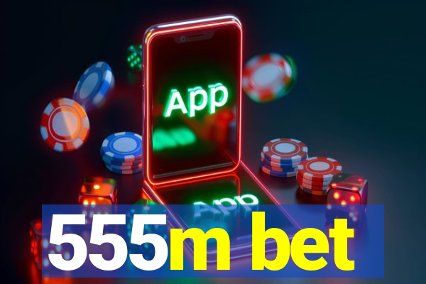 555m bet