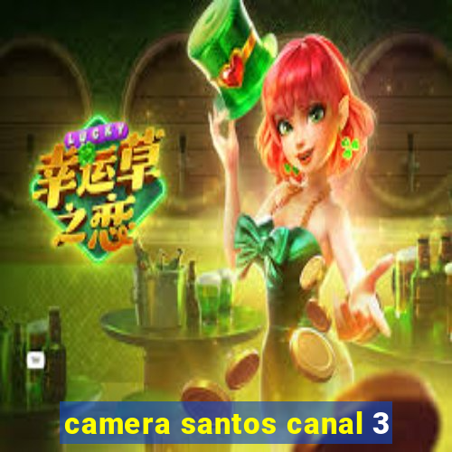 camera santos canal 3