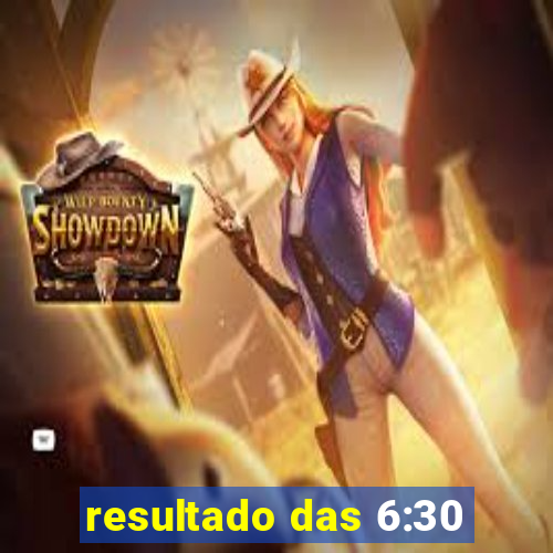 resultado das 6:30