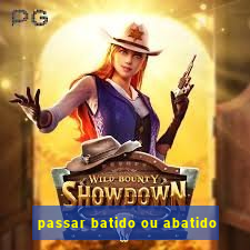 passar batido ou abatido