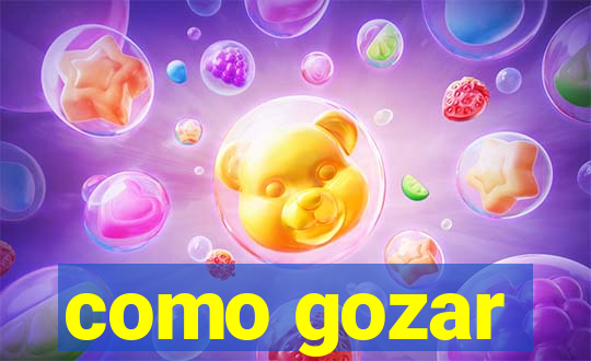 como gozar