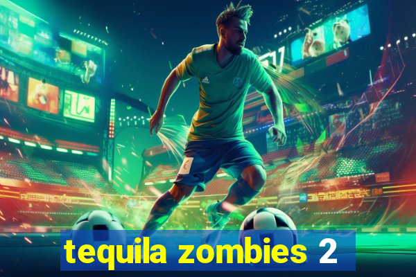 tequila zombies 2