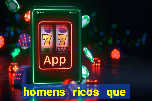 homens ricos que querem bancar