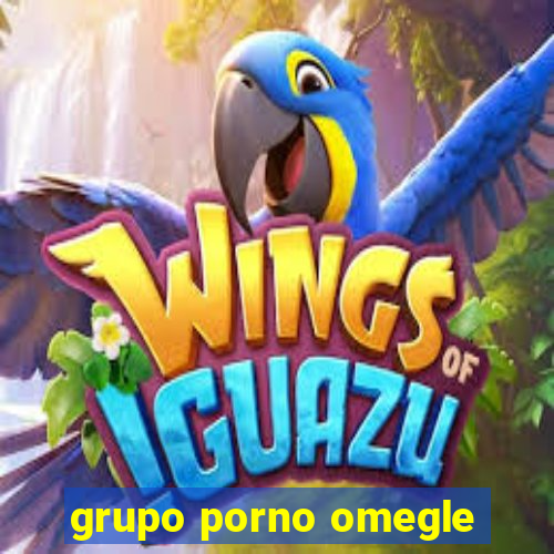 grupo porno omegle