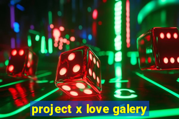 project x love galery