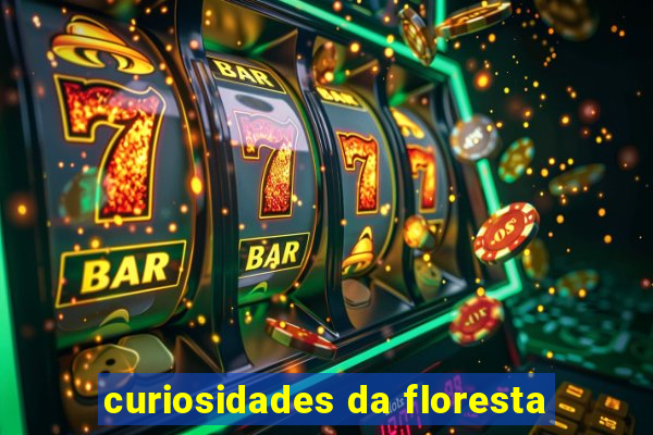 curiosidades da floresta