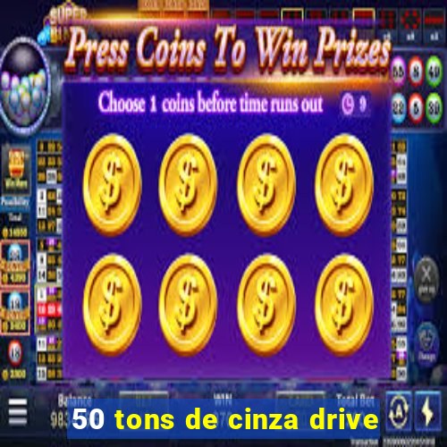 50 tons de cinza drive
