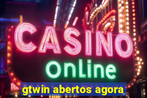 gtwin abertos agora