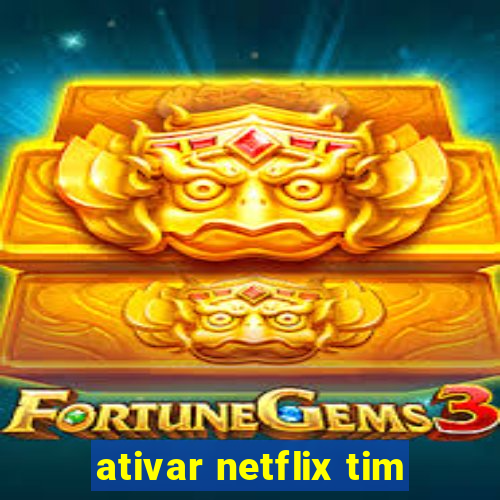 ativar netflix tim