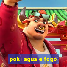 poki agua e fogo