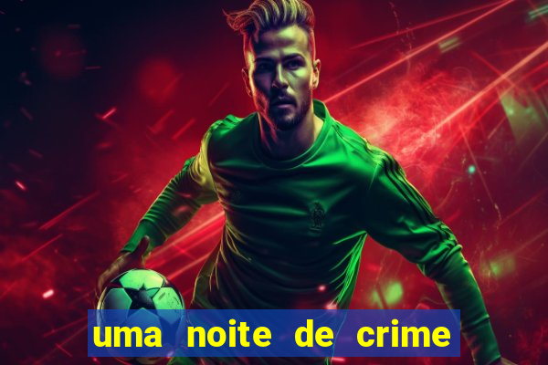 uma noite de crime dublado drive