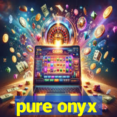 pure onyx