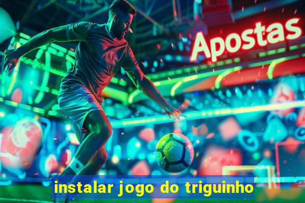instalar jogo do triguinho