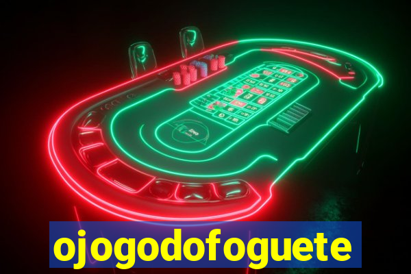 ojogodofoguete