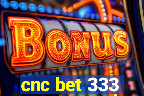 cnc bet 333