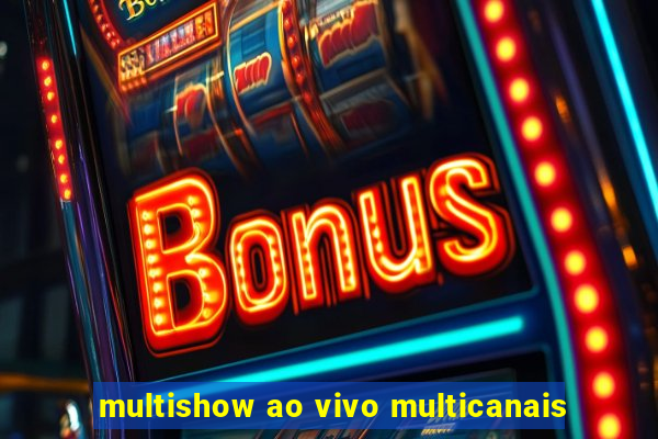multishow ao vivo multicanais