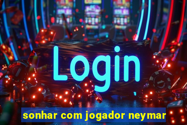 sonhar com jogador neymar