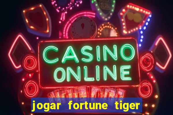 jogar fortune tiger de graca