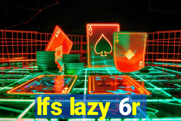 lfs lazy 6r
