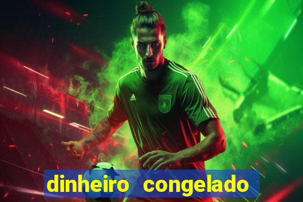 dinheiro congelado na plataforma