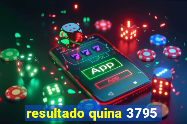 resultado quina 3795