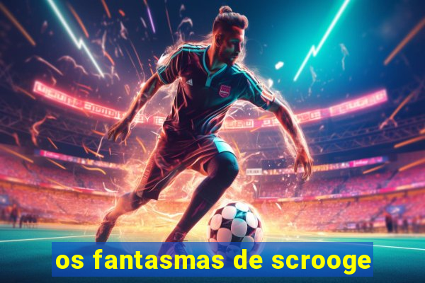 os fantasmas de scrooge