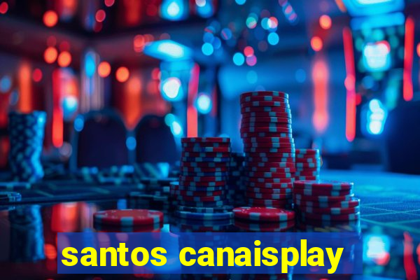 santos canaisplay