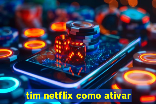 tim netflix como ativar