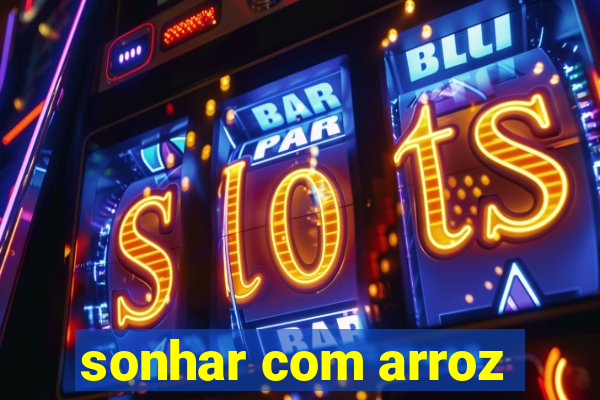 sonhar com arroz