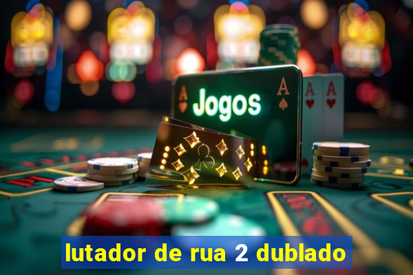 lutador de rua 2 dublado